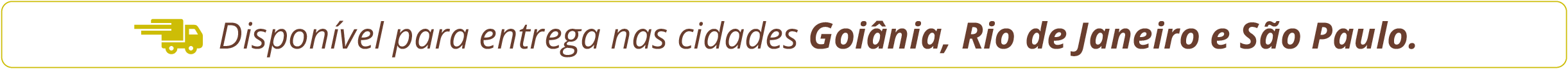 Disponível para entrega nas cidades Goiânia, Rio de Janeiro e São Paulo